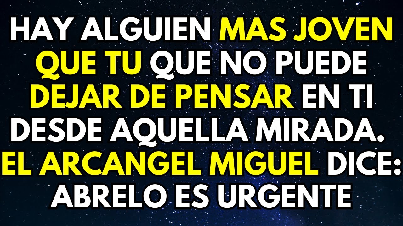 EL ARCANGEL MIGUEL NECESITA REVELARTE: HAY ALGUIEN MAS JOVEN QUE TU QUE NO PUEDE DEJAR DE PENSAR...