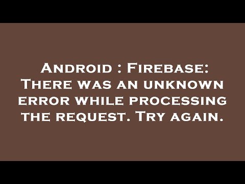 Android : Firebase: There was an unknown error while processing the request. Try again.