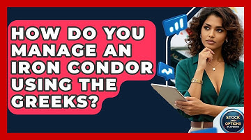 How Do You Manage An Iron Condor Using The Greeks? - Stock and Options Playbook