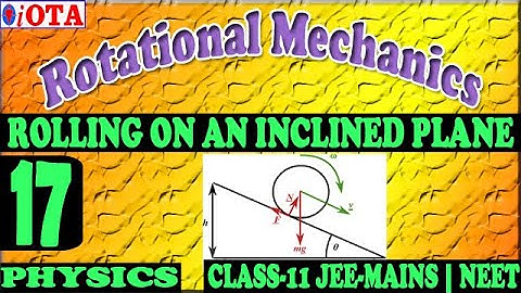 ROLLING ON AN INCLINED PLANE | L-17 | ROTATIONAL MECHANICS | CLASS-11 | PHYSICS