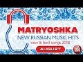 NEW RUSSIAN MUSIC HITS  🎧 MATRYOSHKA 🎧AUGUST 2018 🎧 NEW & BEST SONGS