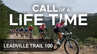 Call of a Life Time Season 2  Episode 4 | Leadville Trail 100 MTB (Men’s)