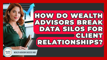 How Do Wealth Advisors Break Data Silos For Client Relationships? - Wealth Advisor Success Hub