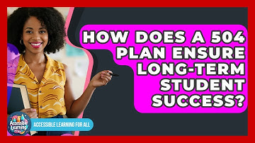 How Does A 504 Plan Ensure Long-term Student Success? - Accessible Learning For All