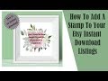How To Add A Stamp To Your Etsy Instant Downloads
