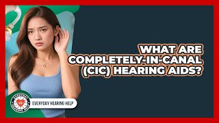 What Are Completely-In-Canal (CIC) Hearing Aids?