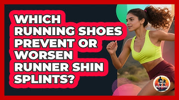 Which Running Shoes Prevent Or Worsen Runner Shin Splints? - All Sorts Of Running