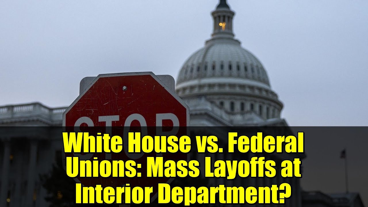White House vs. Federal Unions: Mass Layoffs at Interior Department?
