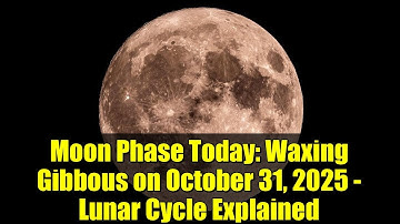 Moon Phase Today: Waxing Gibbous on October 31, 2025 - Lunar Cycle Explained
