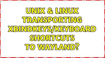 Unix & Linux: Transporting Xbindkeys/Keyboard Shortcuts to Wayland? (2 Solutions!!)