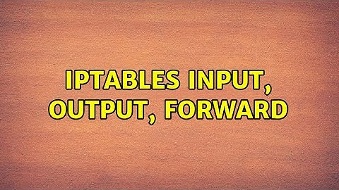 iptables input, output, forward (2 Solutions!!)
