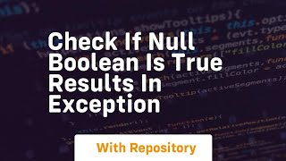 check if null boolean is true results in exception