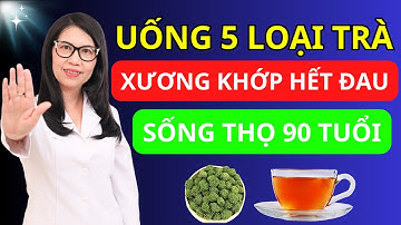 5 Loại Trà Tốt Cho Xương Khớp - Người Cao Tuổi Càng Uống Cơ Bắp Càng Khỏe, THỌ ĐẾN 90 I Dr Hương