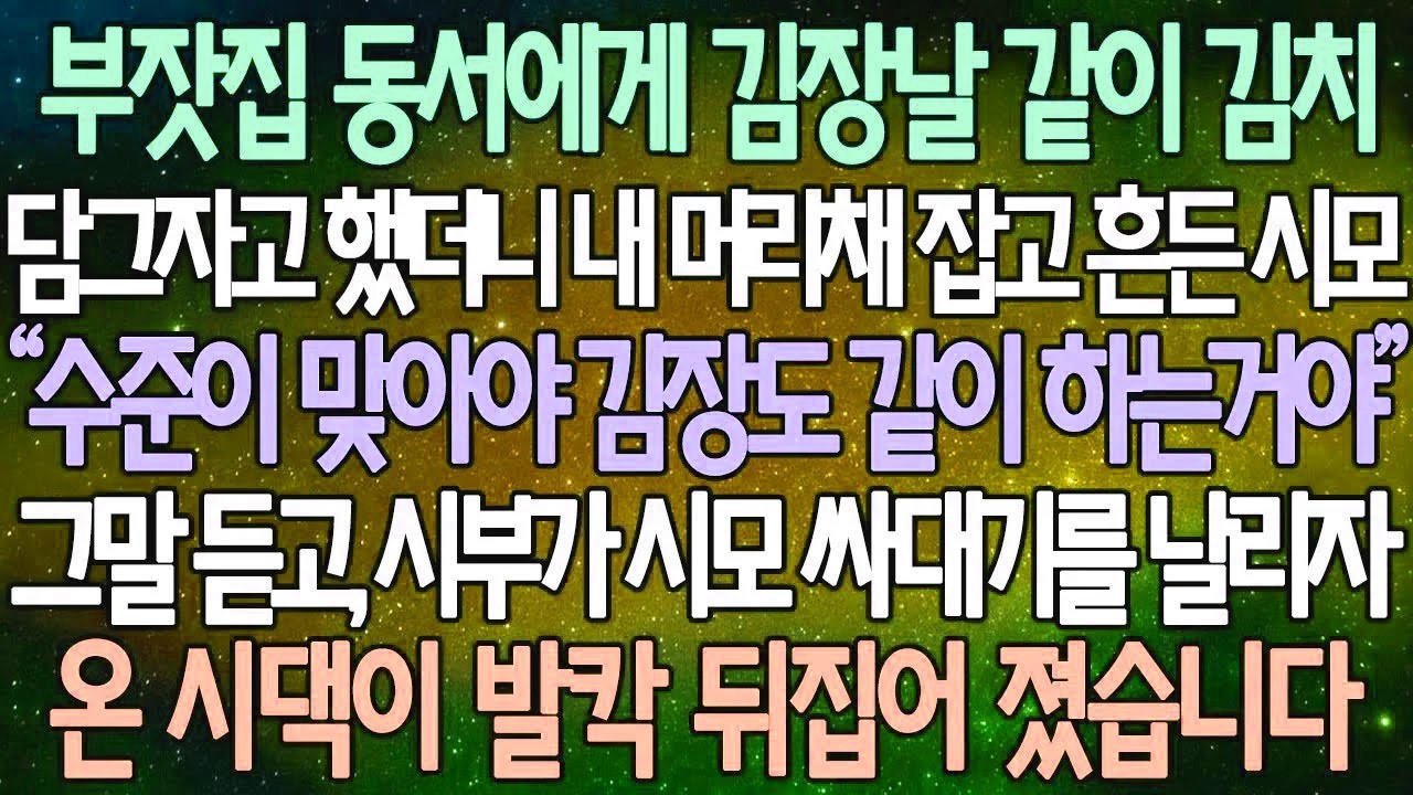 (반전 사연) 부잣집 동서에게 김장날 같이 김치 담그자고 했더니 내 머리채 잡고 흔든 시모 그말 듣고, 시부가 시모 싸대기를 날리자온 시댁이 발칵 뒤집어 졌습니다 /사이다사연