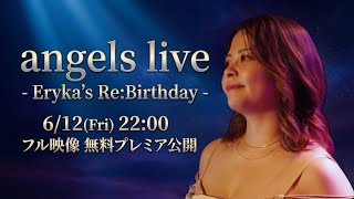【プレミア公開告知 6/12(金)22:00】 angels live - Eryka’s Re:Birthday - 一挙公開
