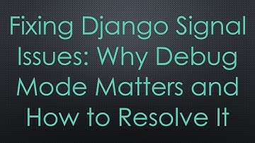 Fixing Django Signal Issues: Why Debug Mode Matters and How to Resolve It