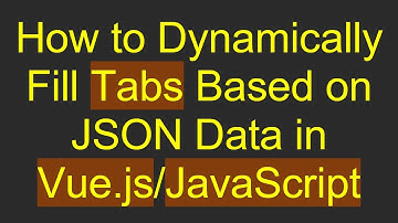 How to Dynamically Fill Tabs Based on JSON Data in Vue.js/JavaScript