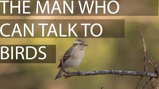 The man who can talk to birds. Amazing talent