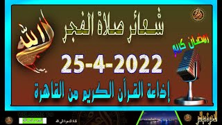 شعائر صلاة الفجر//من القاهرة  بث مباشر ليوم الإثنين {25-4-2022} إذاعة القران الكريم Quran Karim