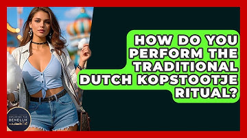 How Do You Perform The Traditional Dutch Kopstootje Ritual? - Exploring The Benelux