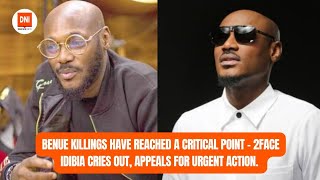 BENUE KILLINGS HAVE REACHED A CRITICAL POINT - 2FACE IDIBIA CRIES OUT, APPEALS FOR URGENT ACTION.