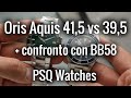 Oris Aquis: 41,5mm vs 39,5mm + confronto con BB58! PSQ Watches