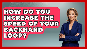 How Do You Increase The Speed Of Your Backhand Loop? - Ping Pong Prodigy