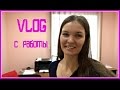 VLOG С РАБОТЫ. Мой сумасшедший  день