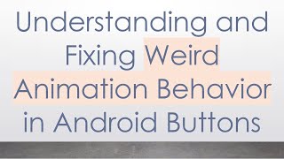 Understanding and Fixing Weird Animation Behavior in Android Buttons