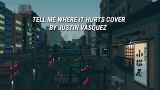 Tell Me Where It Hurts // cover by Justin Vasquez