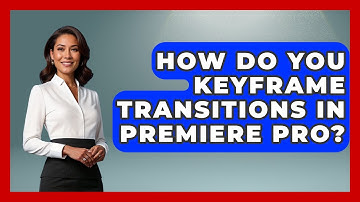 How Do You Keyframe Transitions In Premiere Pro? - Design Tool Unlocked