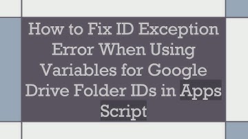 How to Fix ID Exception Error When Using Variables for Google Drive Folder IDs in Apps Script
