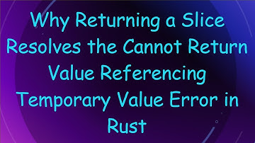 Why Returning a Slice Resolves the Cannot Return Value Referencing Temporary Value Error in Rust