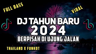 DJ TAHUN BARU 2024 X BERPISAH DI UJUNG JALAN YANG LAGI VIRAL TIK TOK FULL BASS Thailand funkot