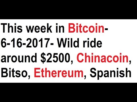 This Week In Bitcoin 6 16 2017 Wild Ride Around 2500 Chinacoin Bitso Ethereum Spanish Youtube