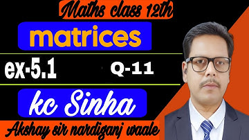 21- Matrices class 12th | kc Sinha math 12th | ex-5.1| Q-11 | kc Sinha math solution |