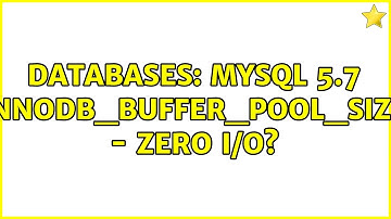 Databases: Mysql 5.7 innodb_buffer_pool_size - zero I/O?