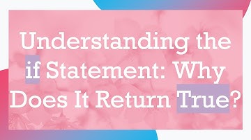 Understanding the if Statement: Why Does It Return True?