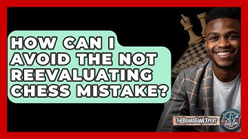 How Can I Avoid The Not Reevaluating Chess Mistake? - The Board Game Xpert