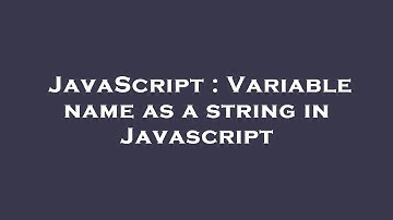 JavaScript : Variable name as a string in Javascript