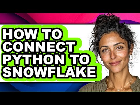 How to Connect Python to Snowflake (full Guide)
