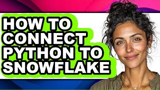 How to Connect Python to Snowflake (full Guide)