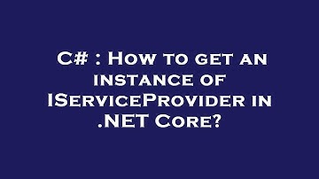C# : How to get an instance of IServiceProvider in .NET Core?