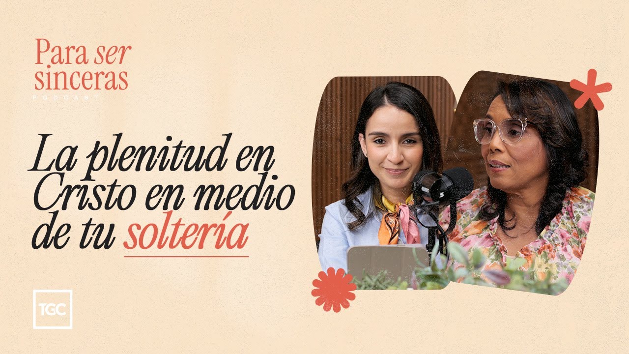 La plenitud en Cristo en medio de tu soltería | Para ser sinceras podcast