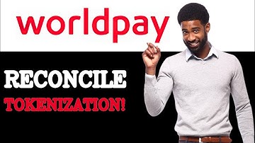 How To Reconcile WorldPay Tokenization (2025)