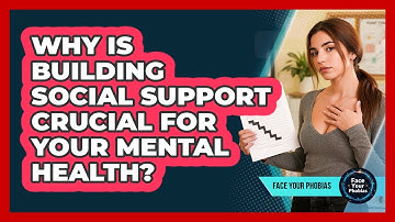 Why Is Building Social Support Crucial For Your Mental Health? - Face Your Phobias