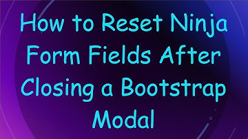 How to Reset Ninja Form Fields After Closing a Bootstrap Modal