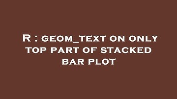 R : geom_text on only top part of stacked bar plot