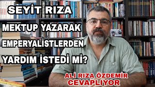 Seyi̇t Riza, Mektup Yazarak Emperyali̇stlerden Yardim İstedi̇ Mi̇?