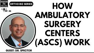 Orthobiz 24: How Ambulatory Surgery Centers (ASCs) Work w/ Dr. Spector
